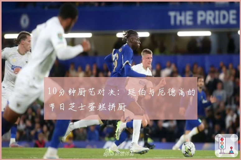 10分钟厨艺对决：廷伯与厄德高的节日芝士蛋糕拼厨
