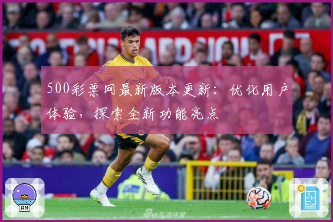 500彩票网最新版本更新：优化用户体验，探索全新功能亮点